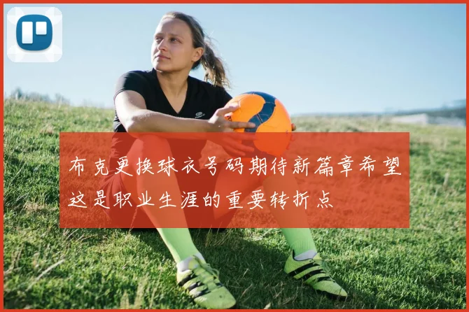 布克更换球衣号码期待新篇章希望这是职业生涯的重要转折点