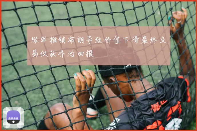 绿军推销布朗导致价值下滑最终交易仅获乔治回报